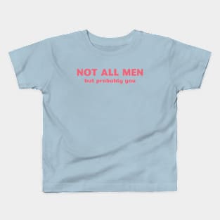 Not All Men, But Probably You Kids T-Shirt